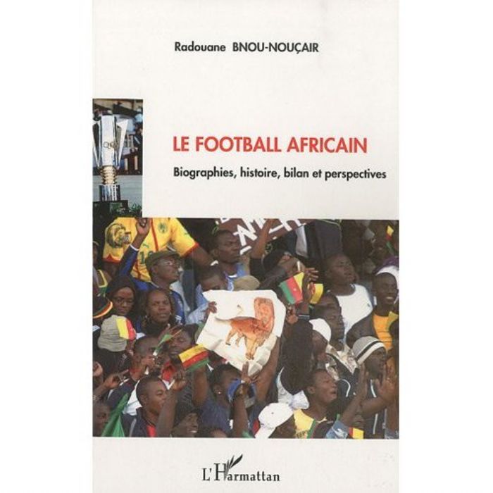 Entretien avec Radouane Bnou-Nouçair, auteur de l’ouvrage Le football africain Biographies, histoire, bilan et perspectives