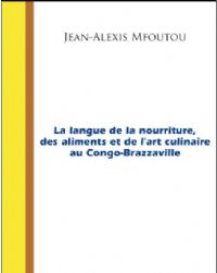 La langue de la nourriture, des aliments et de l’art culinaire au Congo-Brazzaville, Jean-Alexis Mfoutou